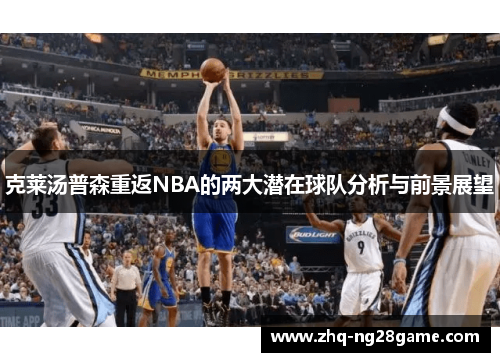克莱汤普森重返NBA的两大潜在球队分析与前景展望