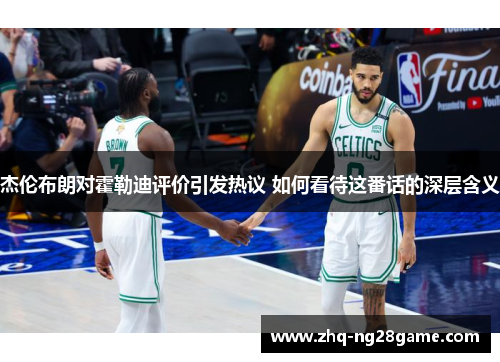 杰伦布朗对霍勒迪评价引发热议 如何看待这番话的深层含义