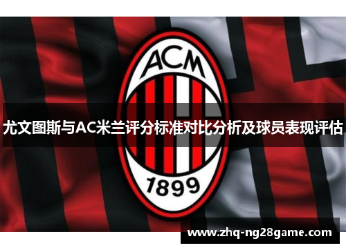 尤文图斯与AC米兰评分标准对比分析及球员表现评估