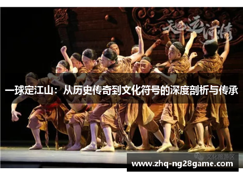 一球定江山：从历史传奇到文化符号的深度剖析与传承