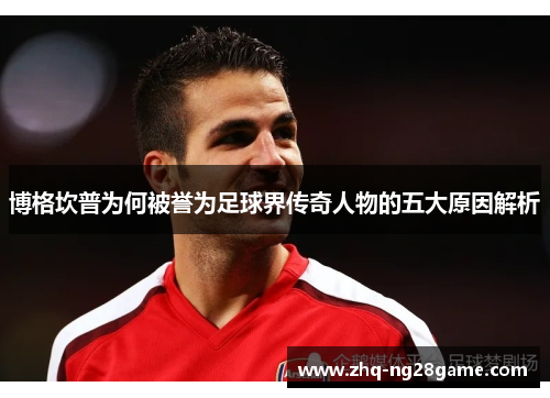 博格坎普为何被誉为足球界传奇人物的五大原因解析