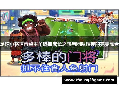 足球小将世青篇主角热血成长之路与团队精神的完美融合