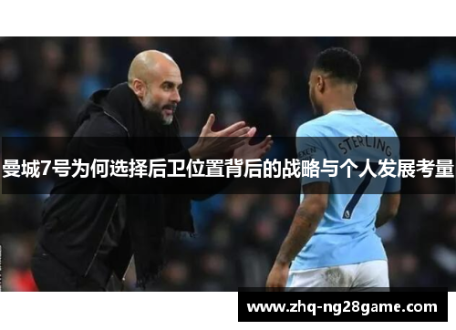 曼城7号为何选择后卫位置背后的战略与个人发展考量