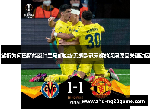 解析为何巴萨能屡胜皇马却始终无缘欧冠荣耀的深层原因关键动因