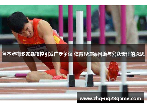 鲁本塞梅多家暴指控引发广泛争议 体育界道德困境与公众责任的深思