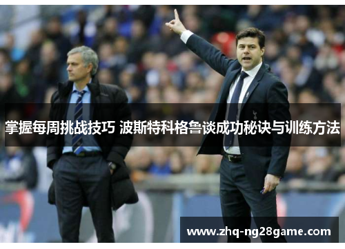 掌握每周挑战技巧 波斯特科格鲁谈成功秘诀与训练方法