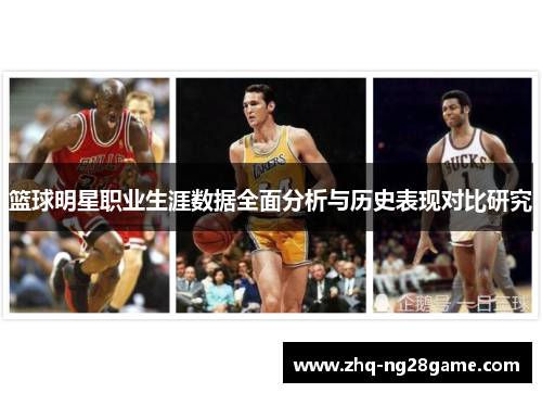 篮球明星职业生涯数据全面分析与历史表现对比研究
